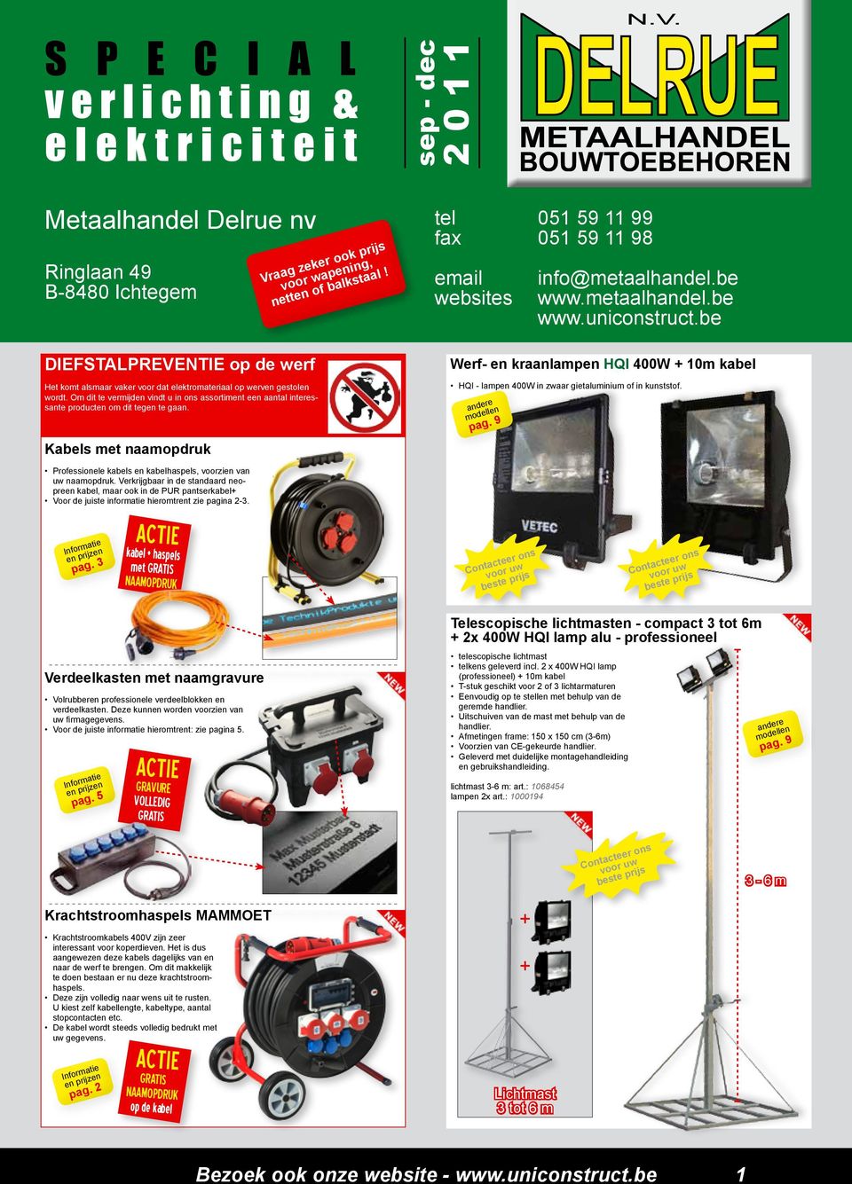 sep - dec 2011 tel 051 59 11 99 fax 051 59 11 98 email websites info@metaalhandel.be www.metaalhandel.be Werf- en kraanlampen HQI 400W 10m kabel HQI - lampen 400W in zwaar gietaluminium of in kunststof.