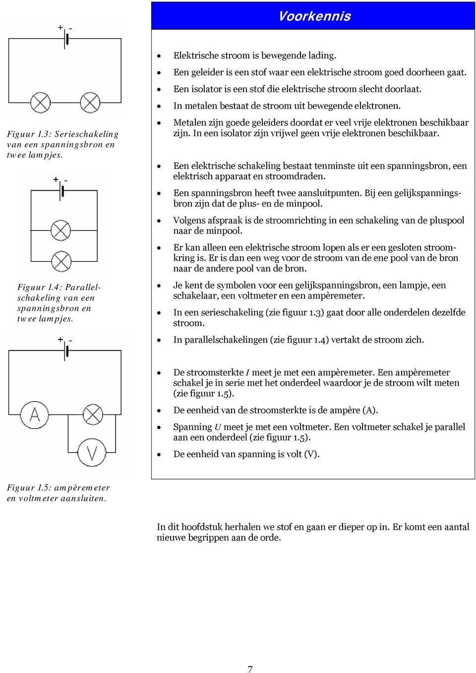 Metalen zijn goede geleiders doordat er veel vrije elektronen beschikbaar zijn. In een isolator zijn vrijwel geen vrije elektronen beschikbaar.