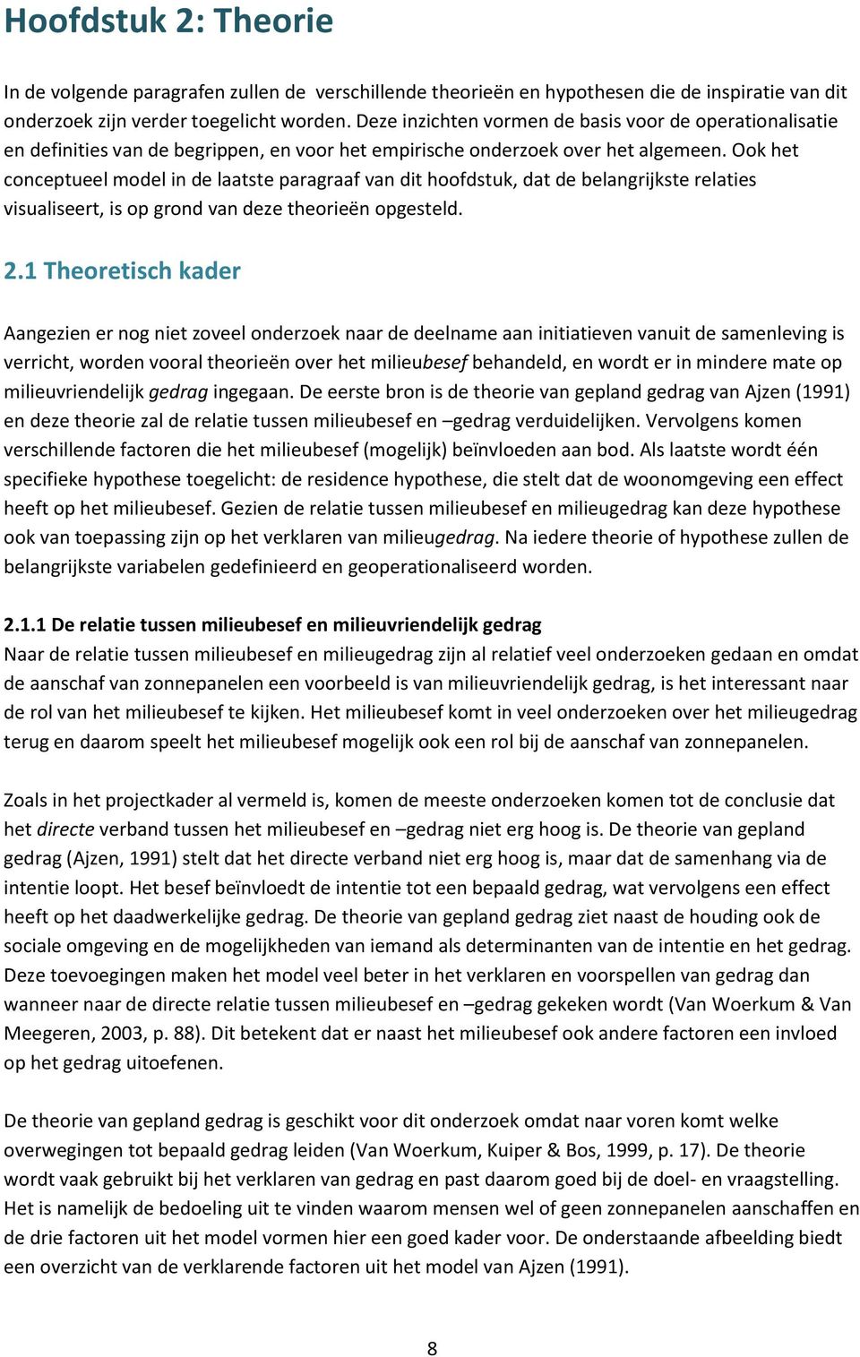 Ook het conceptueel model in de laatste paragraaf van dit hoofdstuk, dat de belangrijkste relaties visualiseert, is op grond van deze theorieën opgesteld. 2.