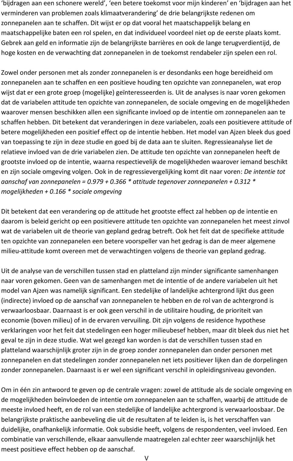 Gebrek aan geld en informatie zijn de belangrijkste barrières en ook de lange terugverdientijd, de hoge kosten en de verwachting dat zonnepanelen in de toekomst rendabeler zijn spelen een rol.