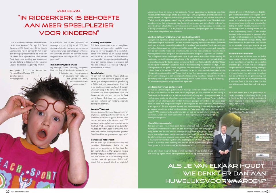 Zo is hij samen met Marc van der Beek bezig een vestiging van kinderspeelparadijs Ballorig in Ridderkerk te realiseren. Volgens de redactie een geweldig initiatief!