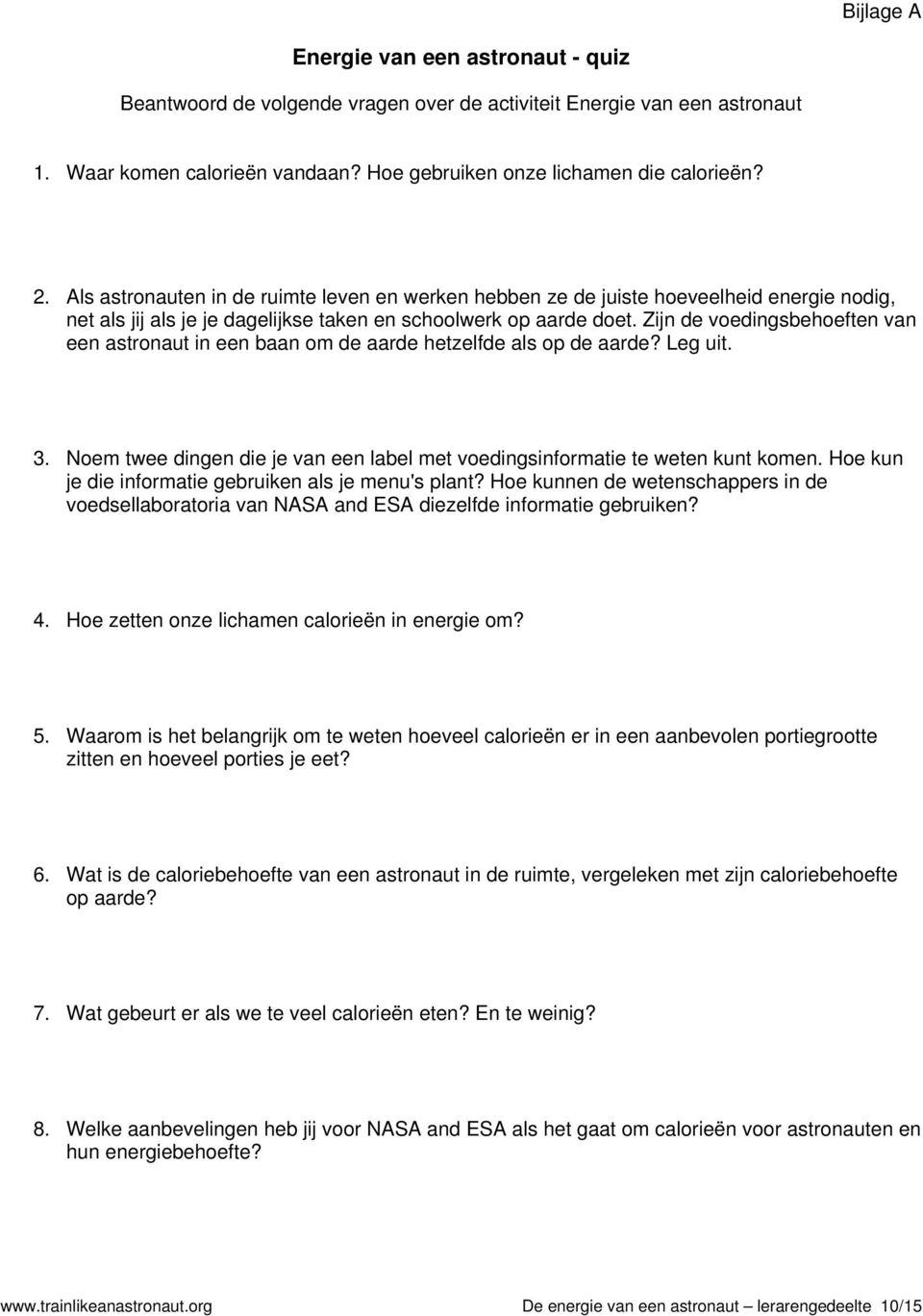 Zijn de voedingsbehoeften van een astronaut in een baan om de aarde hetzelfde als op de aarde? Leg uit. 3. Noem twee dingen die je van een label met voedingsinformatie te weten kunt komen.