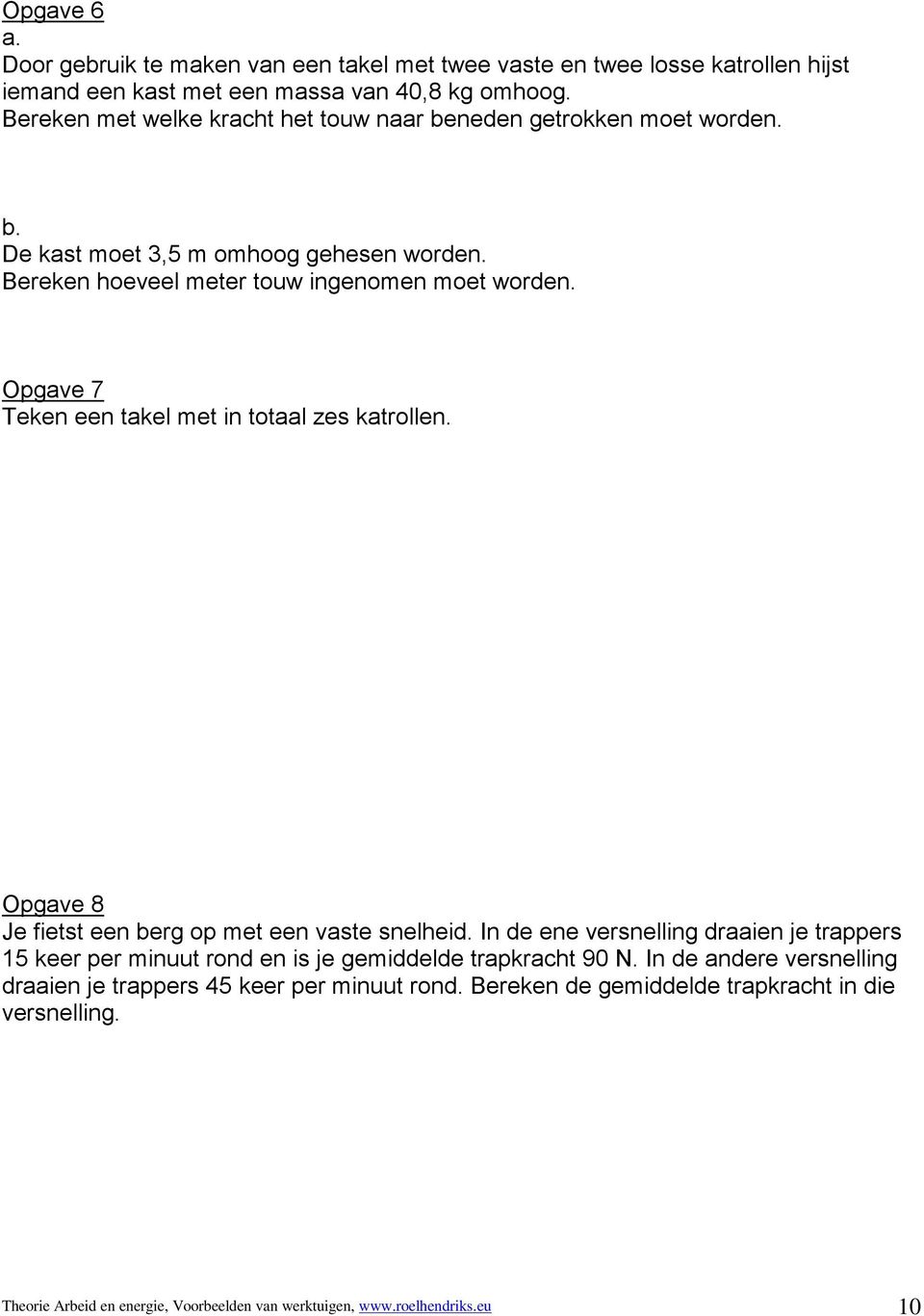 Opgave 7 Teken een takel met in totaal zes katrollen. Opgave 8 Je fietst een berg op met een vaste snelheid.