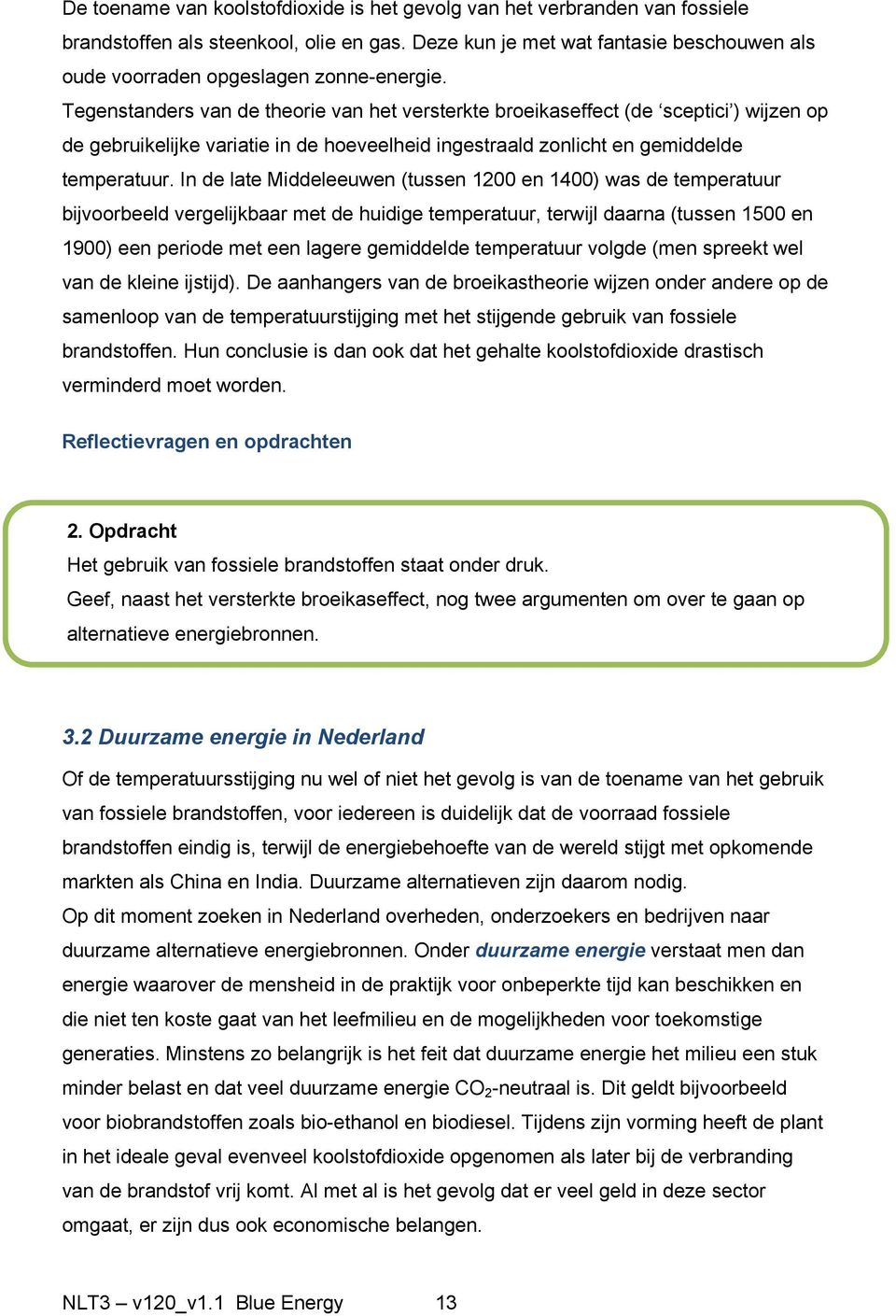 Tegenstanders van de theorie van het versterkte broeikaseffect (de sceptici ) wijzen op de gebruikelijke variatie in de hoeveelheid ingestraald zonlicht en gemiddelde temperatuur.