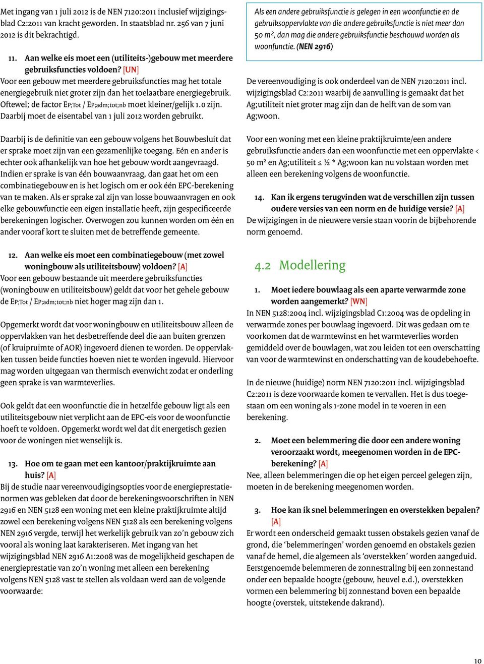 [UN] Voor een gebouw met meerdere gebruiksfuncties mag het totale energiegebruik niet groter zijn dan het toelaatbare energiegebruik. Oftewel; de factor EP;Tot / EP;adm;tot;nb moet kleiner/gelijk 1.