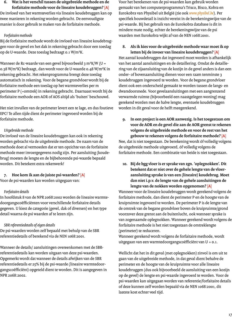 Forfaitaire methode Bij de forfaitaire methode wordt de invloed van lineaire koudebruggen voor de gevel en het dak in rekening gebracht door een toeslag op de U-waarde. Deze toeslag bedraagt 0.