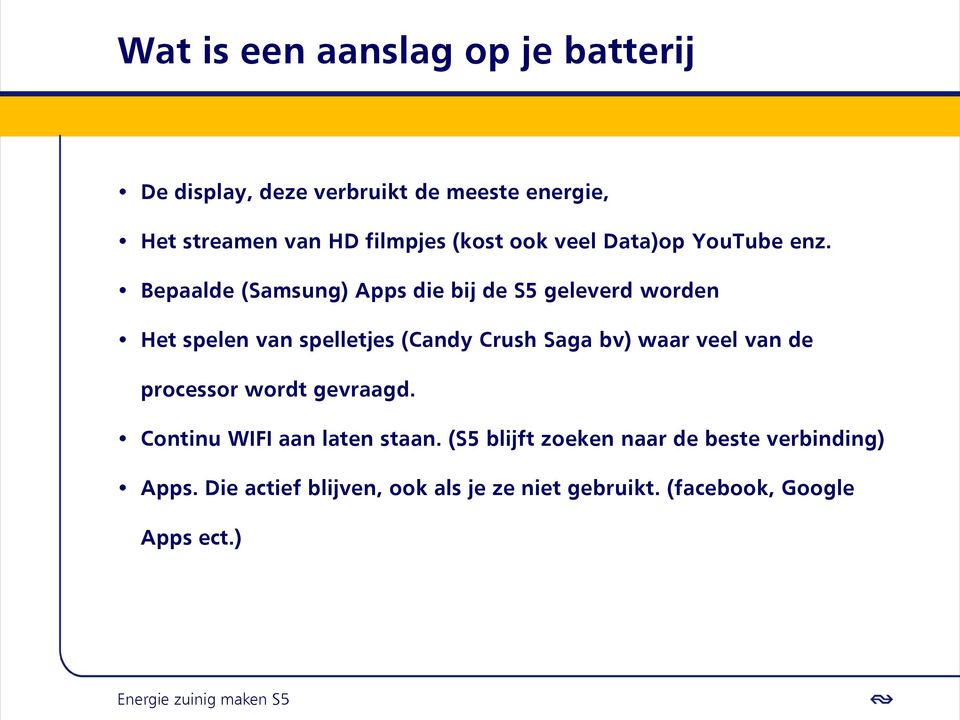 Bepaalde (Samsung) Apps die bij de S5 geleverd worden Het spelen van spelletjes (Candy Crush Saga bv) waar veel