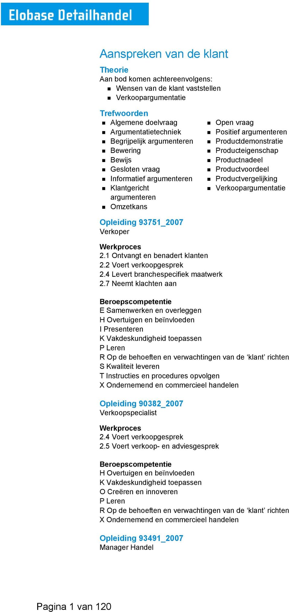 Productvergelijking Verkoopargumentatie Opleiding 93751_2007 Verkoper Werkproces 2.1 Ontvangt en benadert klanten 2.2 Voert verkoopgesprek 2.4 Levert branchespecifiek maatwerk 2.