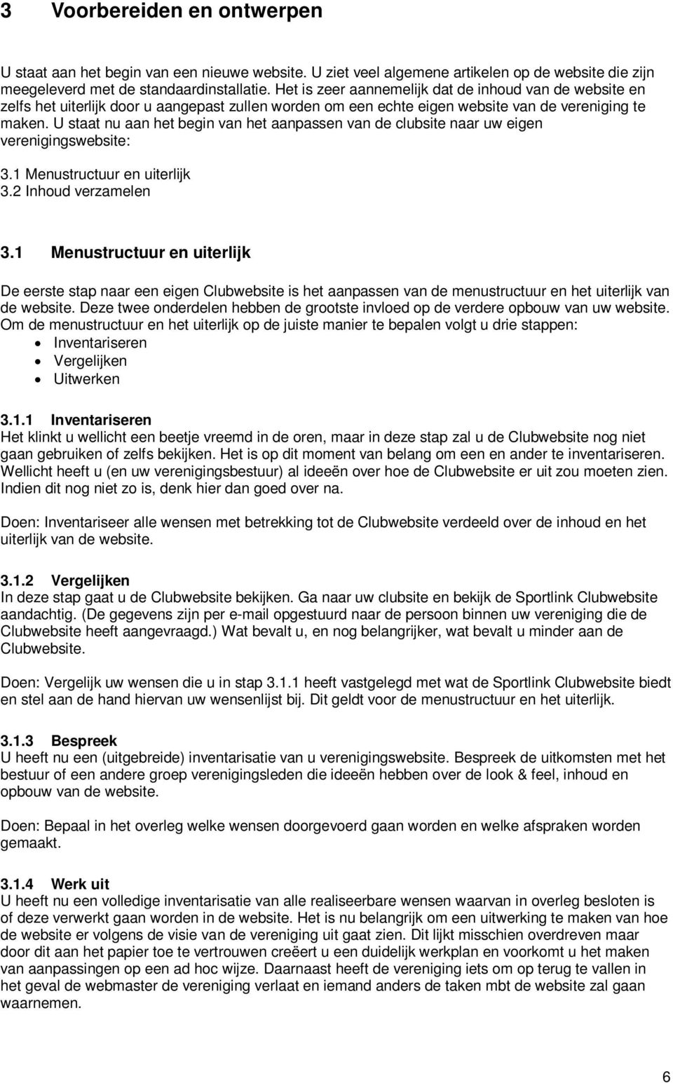 U staat nu aan het begin van het aanpassen van de clubsite naar uw eigen verenigingswebsite: 3.1 Menustructuur en uiterlijk 3.2 Inhoud verzamelen 3.