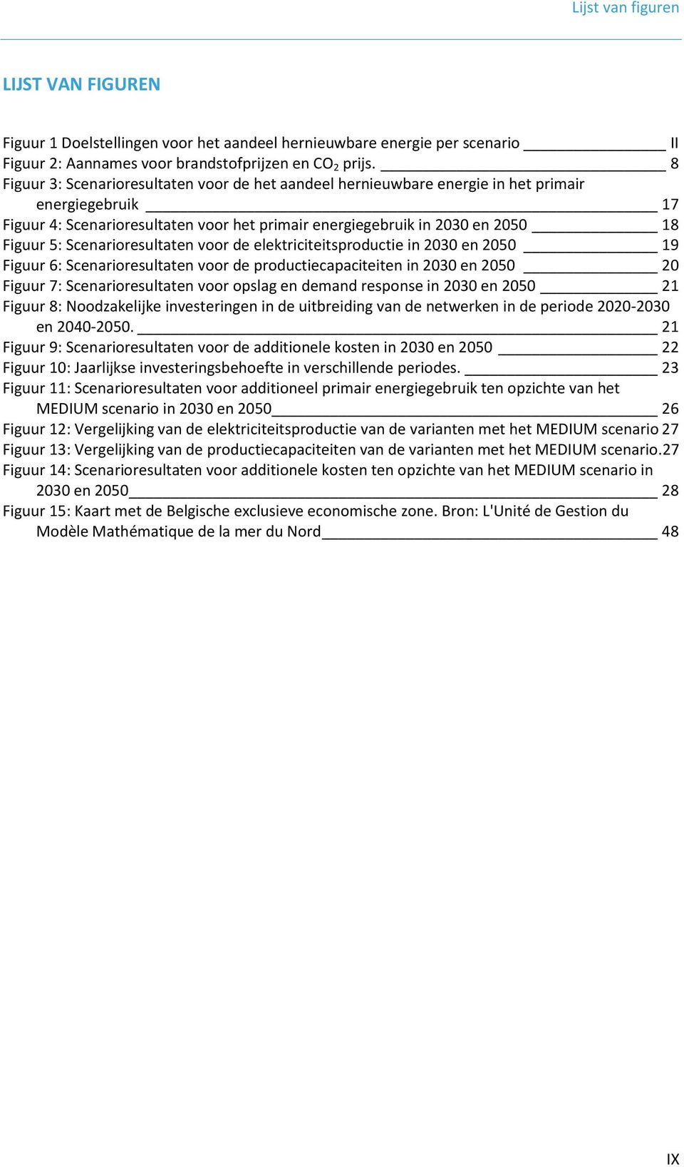 Scenarioresultaten voor de elektriciteitsproductie in 2030 en 2050 19 Figuur 6: Scenarioresultaten voor de productiecapaciteiten in 2030 en 2050 20 Figuur 7: Scenarioresultaten voor opslag en demand