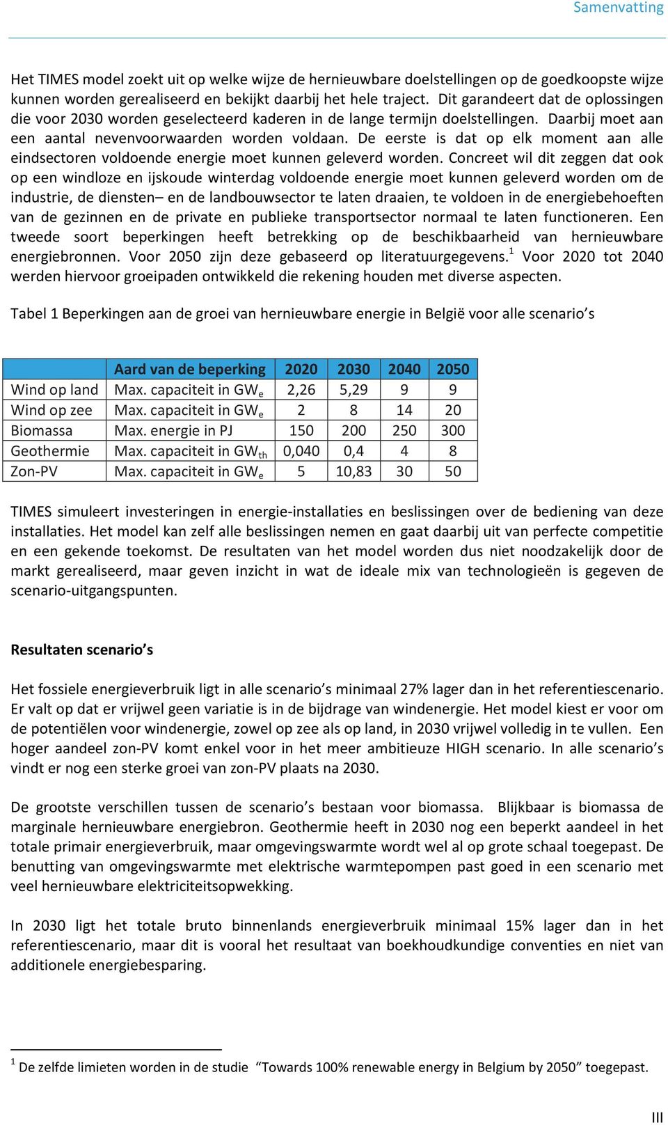 De eerste is dat op elk moment aan alle eindsectoren voldoende energie moet kunnen geleverd worden.