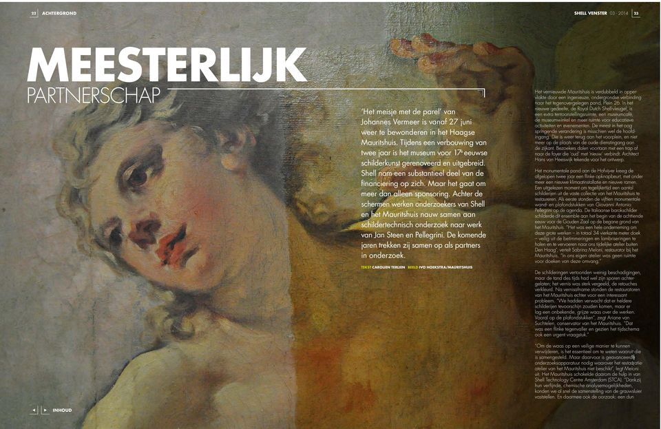 Maar het gaat om meer dan alleen sponsoring. Achter de schermen werken onderzoekers van Shell en het Mauritshuis nauw samen aan schildertechnisch onderzoek naar werk van Jan Steen en Pellegrini.