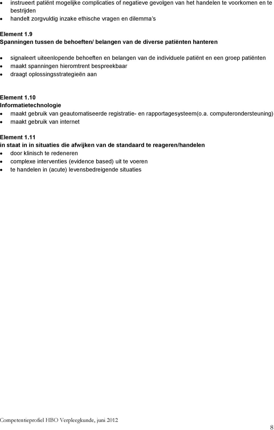 hieromtrent bespreekbaar draagt oplossingsstrategieën aan Element 1.10 Informatietechnologie maakt gebruik van geautomatiseerde registratie- en rapportagesysteem(o.a. computerondersteuning) maakt gebruik van internet Element 1.