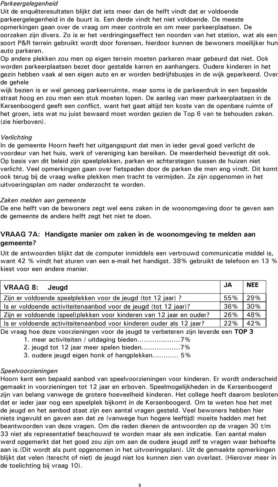 Zo is er het verdringingseffect ten noorden van het station, wat als een soort P&R terrein gebruikt wordt door forensen, hierdoor kunnen de bewoners moeilijker hun auto parkeren.