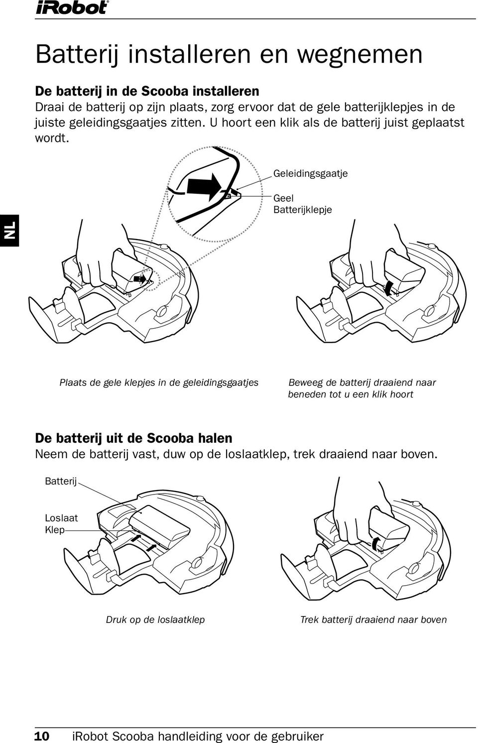 Geleidingsgaatje Geel Batterijklepje Plaats de gele klepjes in de geleidingsgaatjes Beweeg de batterij draaiend naar beneden tot u een klik hoort De