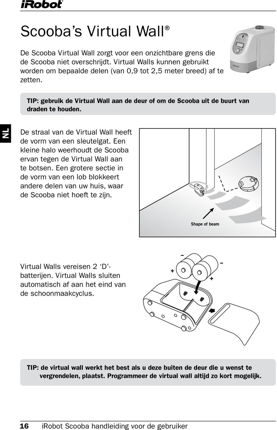 De straal van de Virtual Wall heeft de vorm van een sleutelgat. Een kleine halo weerhoudt de Scooba ervan tegen de Virtual Wall aan te botsen.