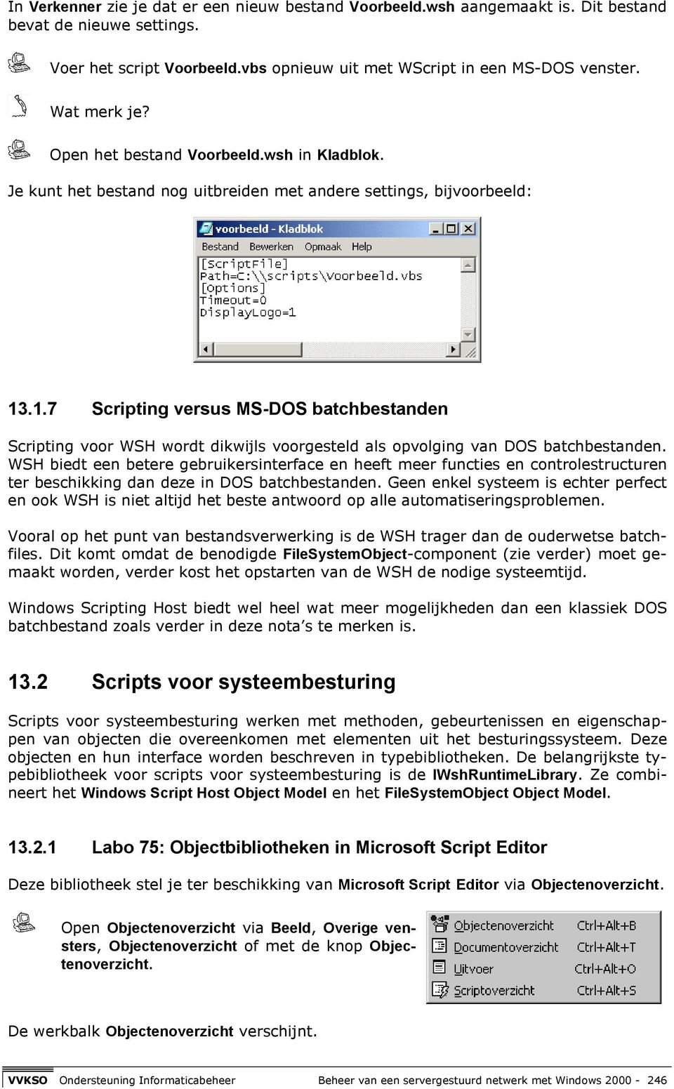 .1.7 Scripting versus MS-DOS batchbestanden Scripting voor WSH wordt dikwijls voorgesteld als opvolging van DOS batchbestanden.