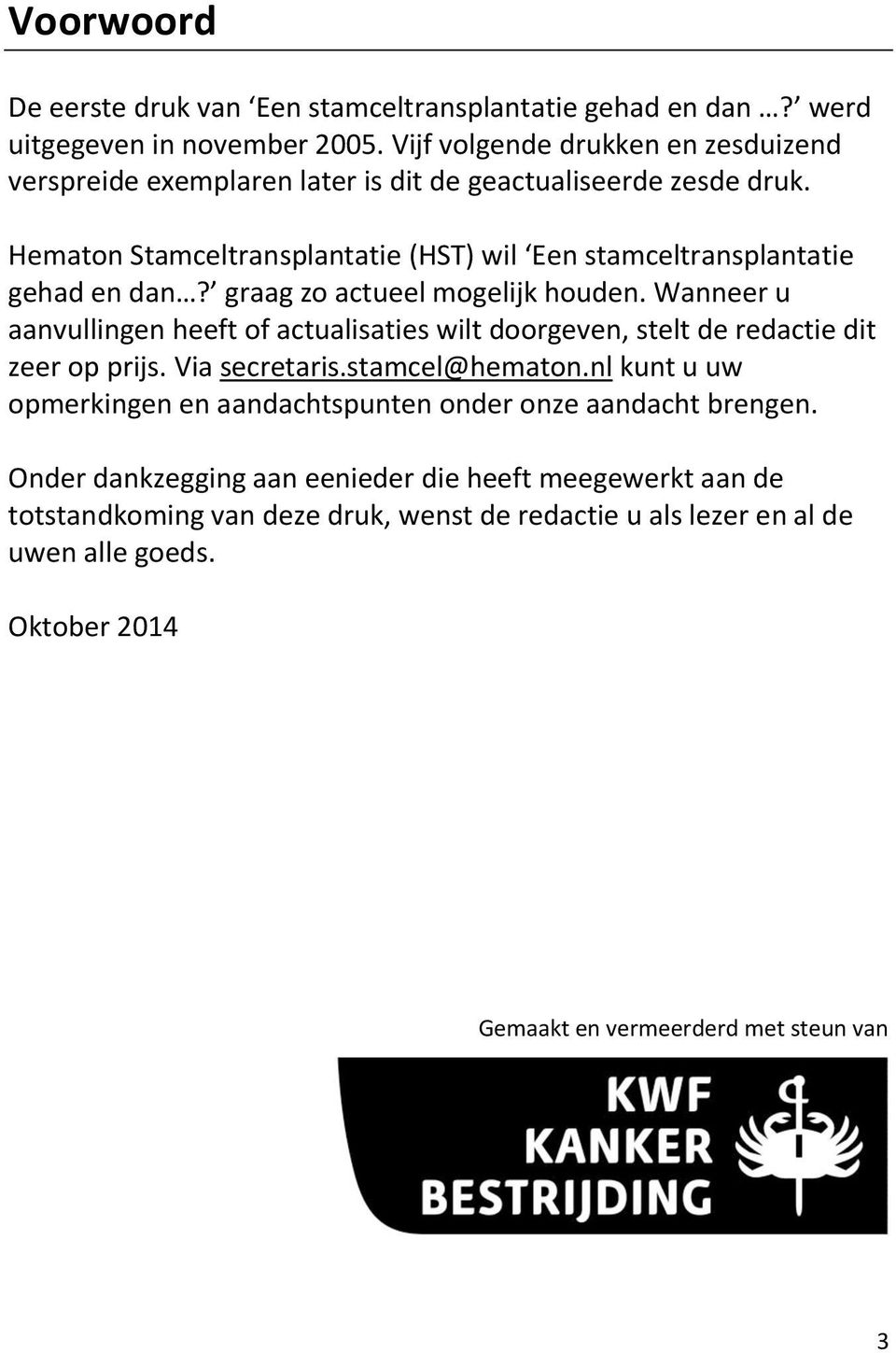 Hematon Stamceltransplantatie (HST) wil Een stamceltransplantatie gehad en dan? graag zo actueel mogelijk houden.