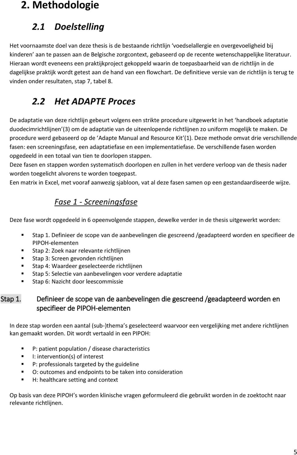 wetenschappelijke literatuur. Hieraan wordt eveneens een praktijkproject gekoppeld waarin de toepasbaarheid van de richtlijn in de dagelijkse praktijk wordt getest aan de hand van een flowchart.