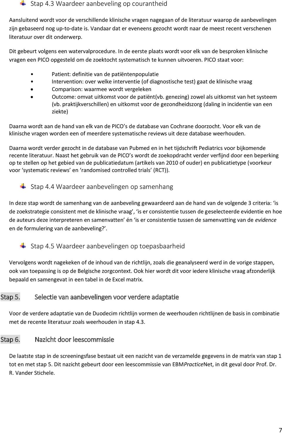 In de eerste plaats wordt voor elk van de besproken klinische vragen een PICO opgesteld om de zoektocht systematisch te kunnen uitvoeren.