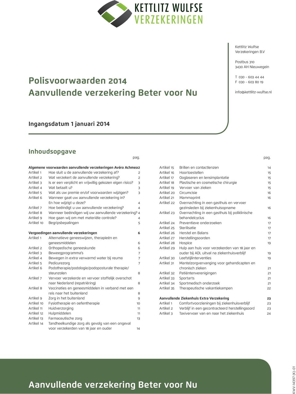 2 Artikel 2 Wat verzekert de aanvullende verzekering? 2 Artikel 3 Is er een verplicht en vrijwillig gekozen eigen risico? 3 Artikel 4 Wat betaalt u?