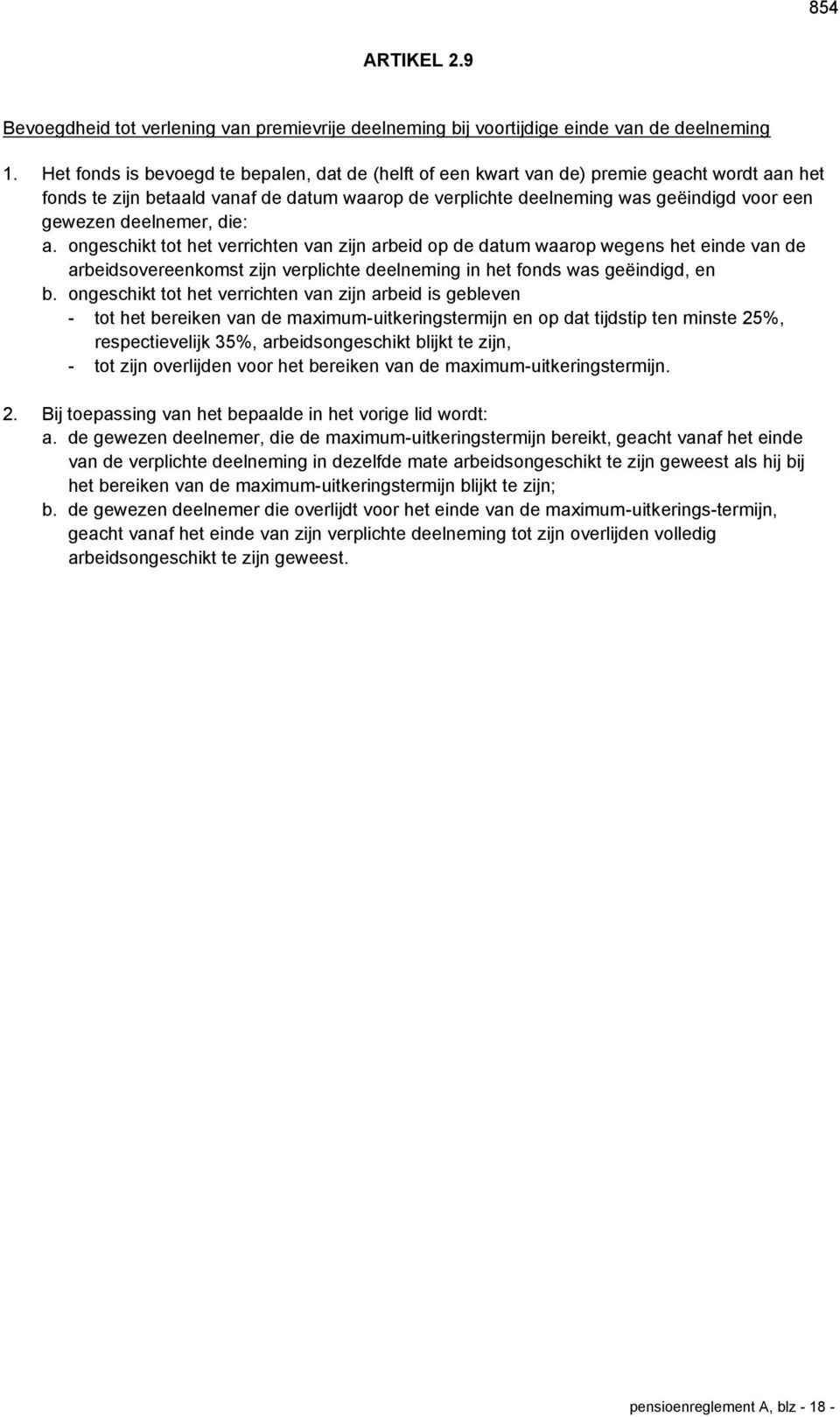 deelnemer, die: a. ongeschikt tot het verrichten van zijn arbeid op de datum waarop wegens het einde van de arbeidsovereenkomst zijn verplichte deelneming in het fonds was geëindigd, en b.