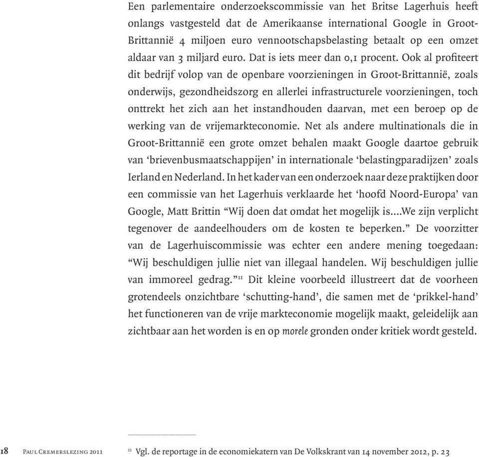 Ook al profiteert dit bedrijf volop van de openbare voorzieningen in Groot-Brittannië, zoals onderwijs, gezondheidszorg en allerlei infrastructurele voorzieningen, toch onttrekt het zich aan het