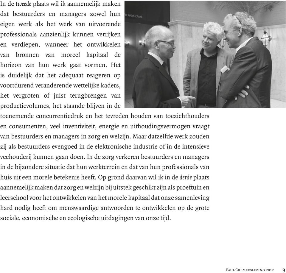 Het is duidelijk dat het adequaat reageren op voortdurend veranderende wettelijke kaders, het vergroten of juist terugbrengen van productievolumes, het staande blijven in de toenemende