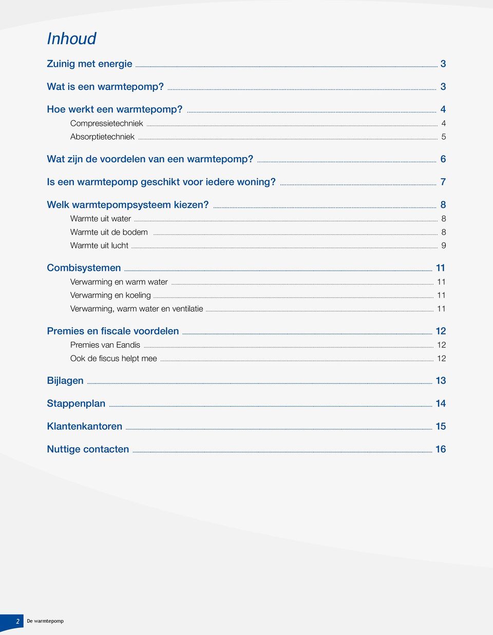 .. 8 Warmte uit de bodem... 8 Warmte uit lucht... 9 Combisystemen... 11 Verwarming en warm water... 11 Verwarming en koeling.