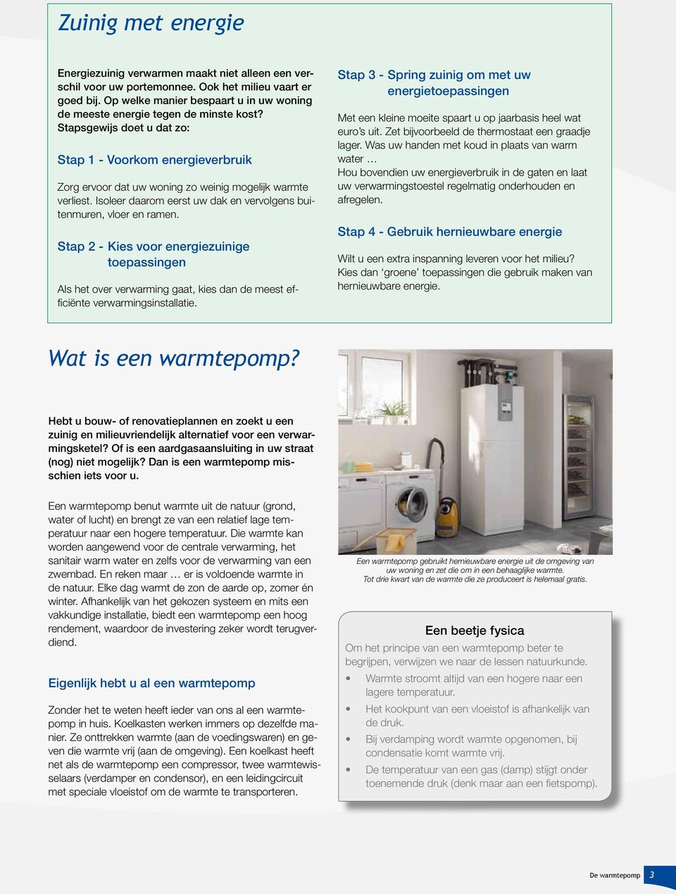 Stapsgewijs doet u dat zo: Stap 1 - Voorkom energieverbruik Zorg ervoor dat uw woning zo weinig mogelijk warmte verliest. Isoleer daarom eerst uw dak en vervolgens buitenmuren, vloer en ramen.