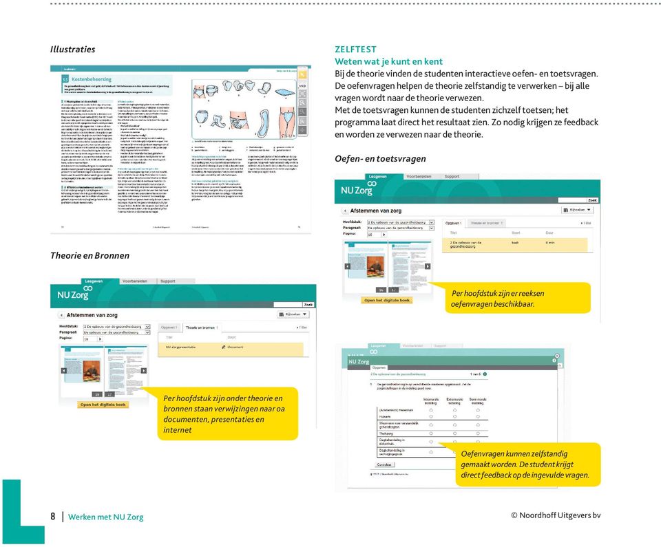 Met de toetsvragen kunnen de studenten zichzelf toetsen; het programma laat direct het resultaat zien. Zo nodig krijgen ze feedback en worden ze verwezen naar de theorie.