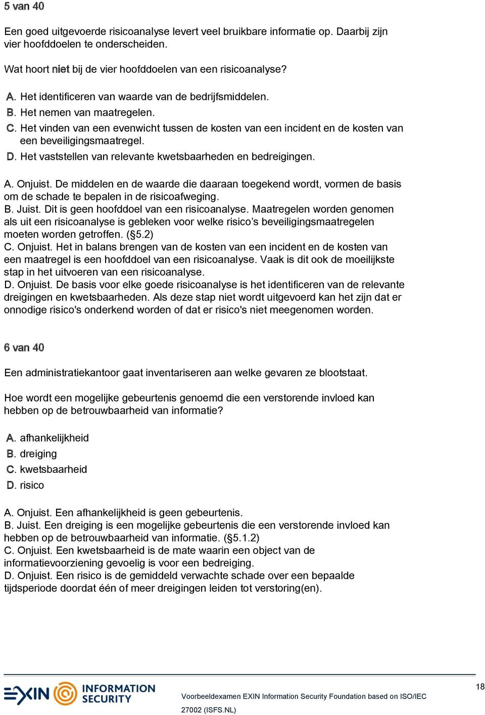 Het vaststellen van relevante kwetsbaarheden en bedreigingen. A. Onjuist. De middelen en de waarde die daaraan toegekend wordt, vormen de basis om de schade te bepalen in de risicoafweging. B. Juist.