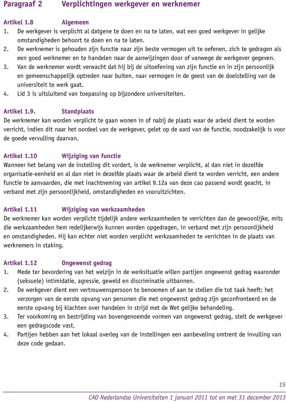 De werknemer is gehouden zijn functie naar zijn beste vermogen uit te oefenen, zich te gedragen als een goed werknemer en te handelen naar de aanwijzingen door of vanwege de werkgever gegeven. 3.