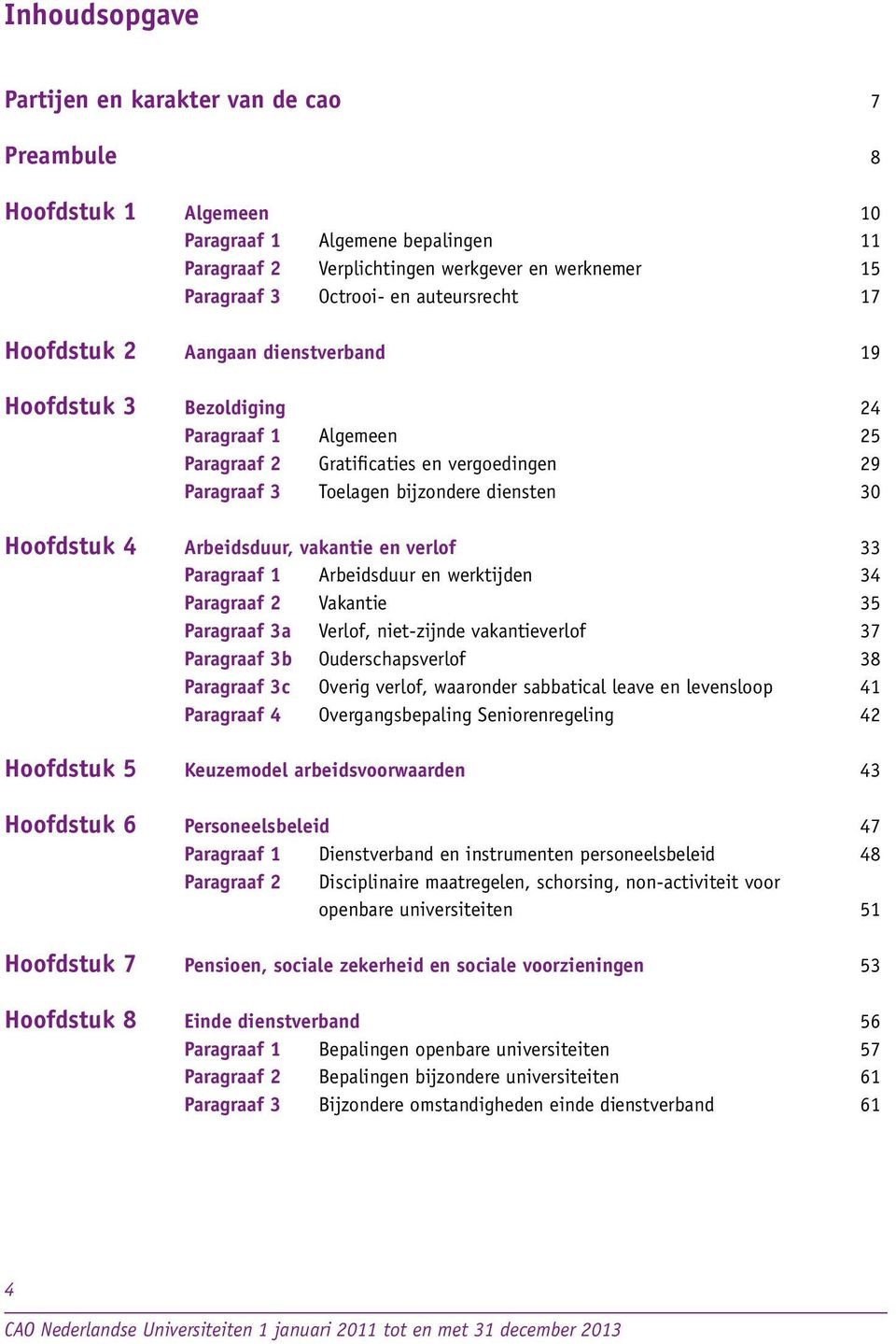 Hoofdstuk 4 Arbeidsduur, vakantie en verlof 33 Paragraaf 1 Arbeidsduur en werktijden 34 Paragraaf 2 Vakantie 35 Paragraaf 3a Verlof, niet-zijnde vakantieverlof 37 Paragraaf 3b Ouderschapsverlof 38