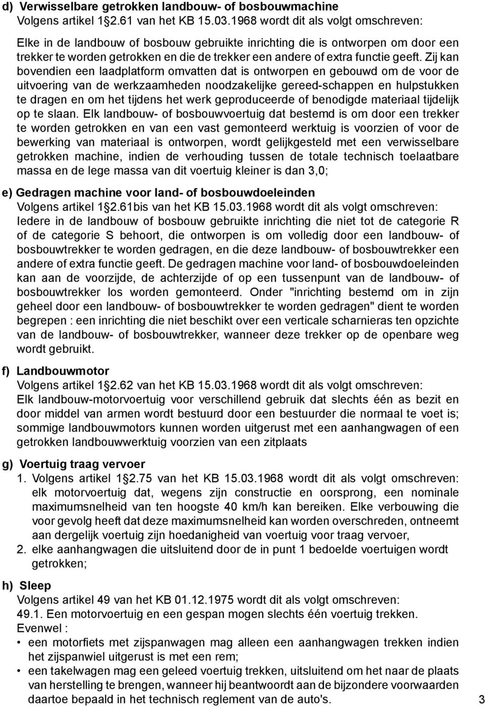 Zij kan bovendien een laadplatform omvatten dat is ontworpen en gebouwd om de voor de uitvoering van de werkzaamheden noodzakelijke gereed-schappen en hulpstukken te dragen en om het tijdens het werk