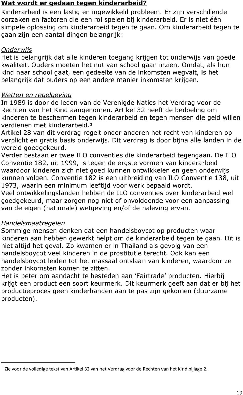 Om kinderarbeid tegen te gaan zijn een aantal dingen belangrijk: Onderwijs Het is belangrijk dat alle kinderen toegang krijgen tot onderwijs van goede kwaliteit.