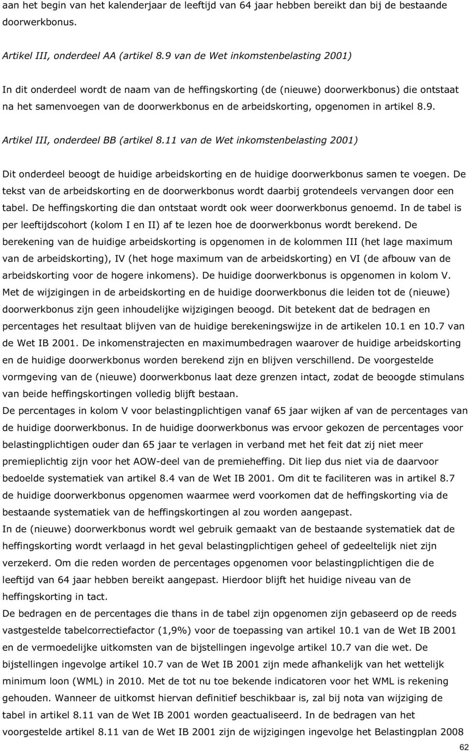 opgenomen in artikel 8.9. Artikel III, onderdeel BB (artikel 8.11 van de Wet inkomstenbelasting 2001) Dit onderdeel beoogt de huidige arbeidskorting en de huidige doorwerkbonus samen te voegen.