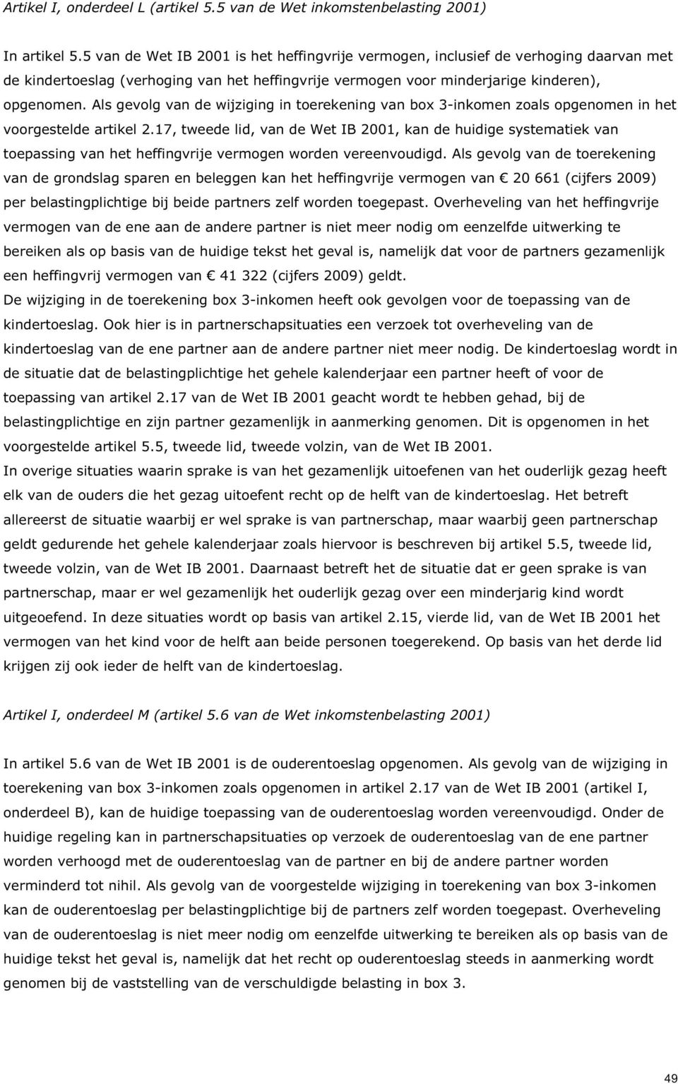 Als gevolg van de wijziging in toerekening van box 3-inkomen zoals opgenomen in het voorgestelde artikel 2.