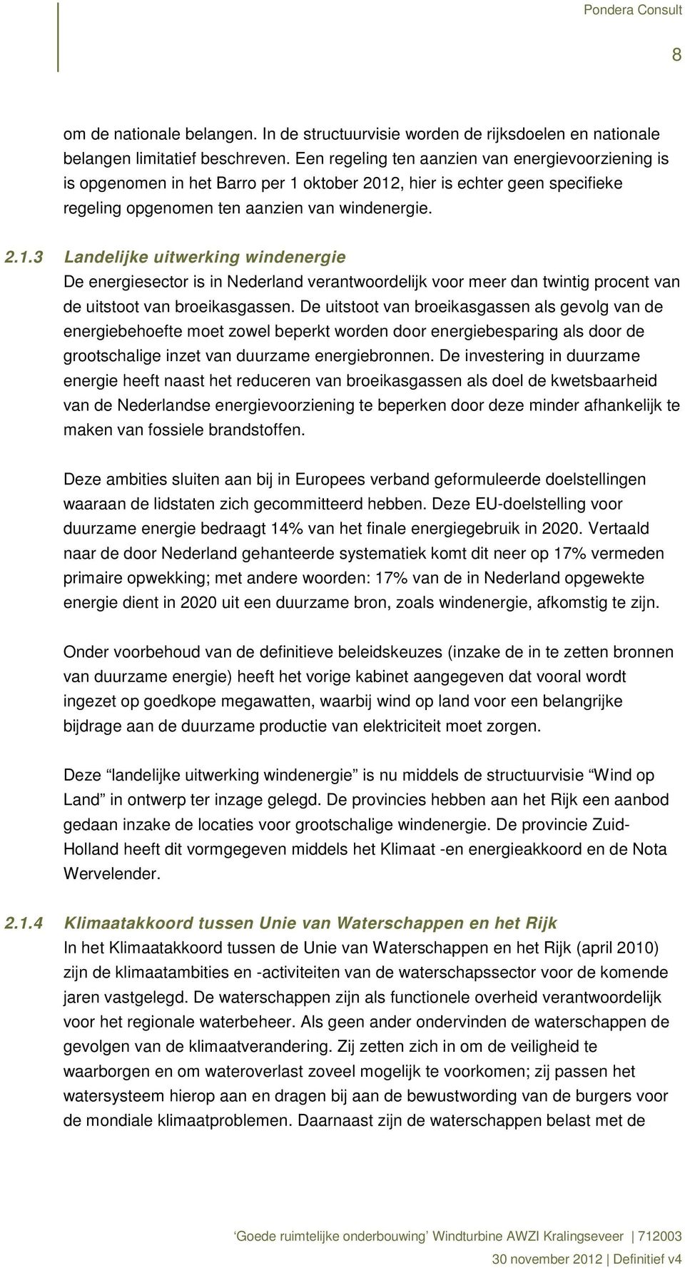 oktober 2012, hier is echter geen specifieke regeling opgenomen ten aanzien van windenergie. 2.1.3 Landelijke uitwerking windenergie De energiesector is in Nederland verantwoordelijk voor meer dan twintig procent van de uitstoot van broeikasgassen.