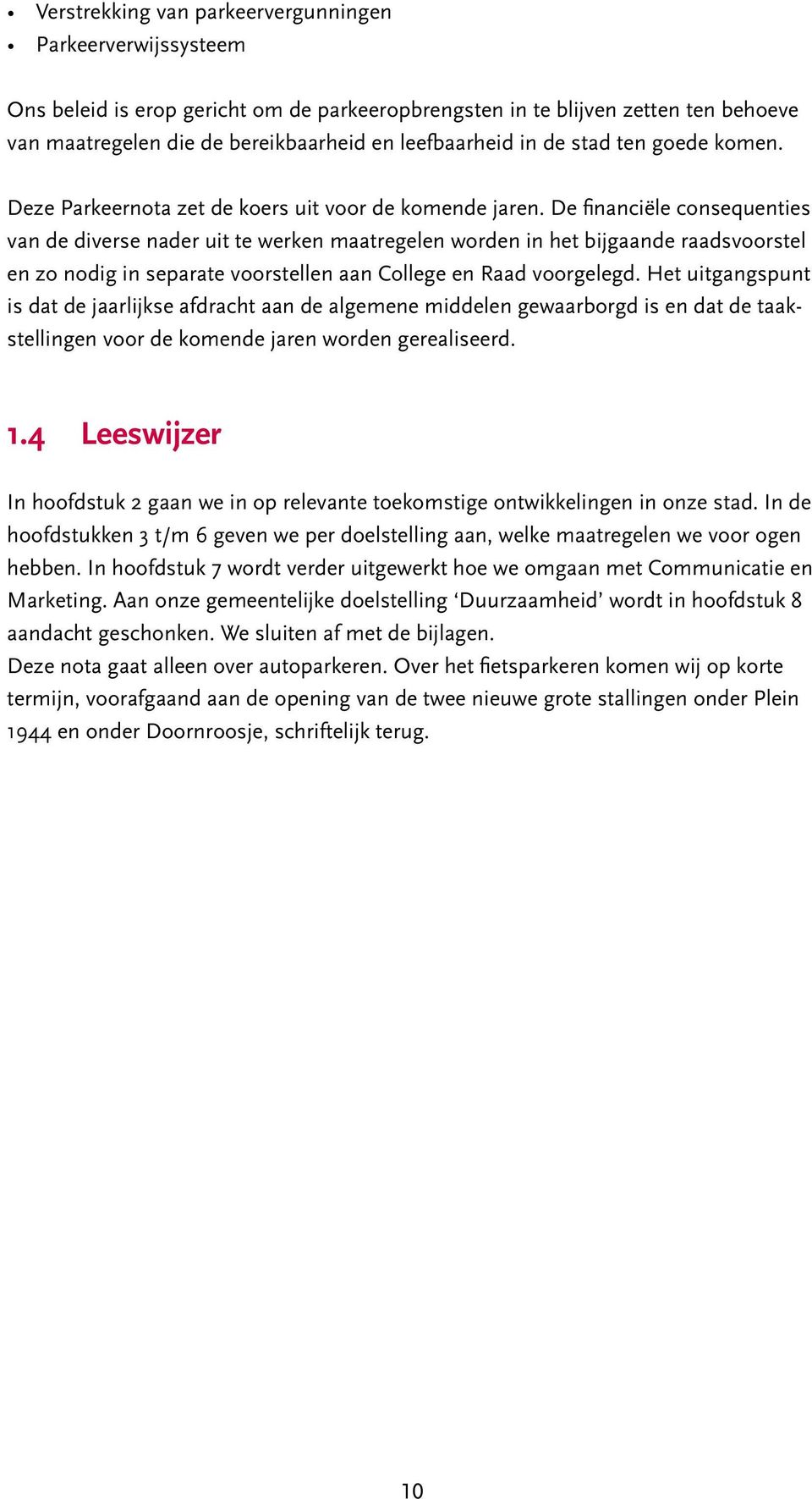 De financiële consequenties van de diverse nader uit te werken maatregelen worden in het bijgaande raadsvoorstel en zo nodig in separate voorstellen aan College en Raad voorgelegd.