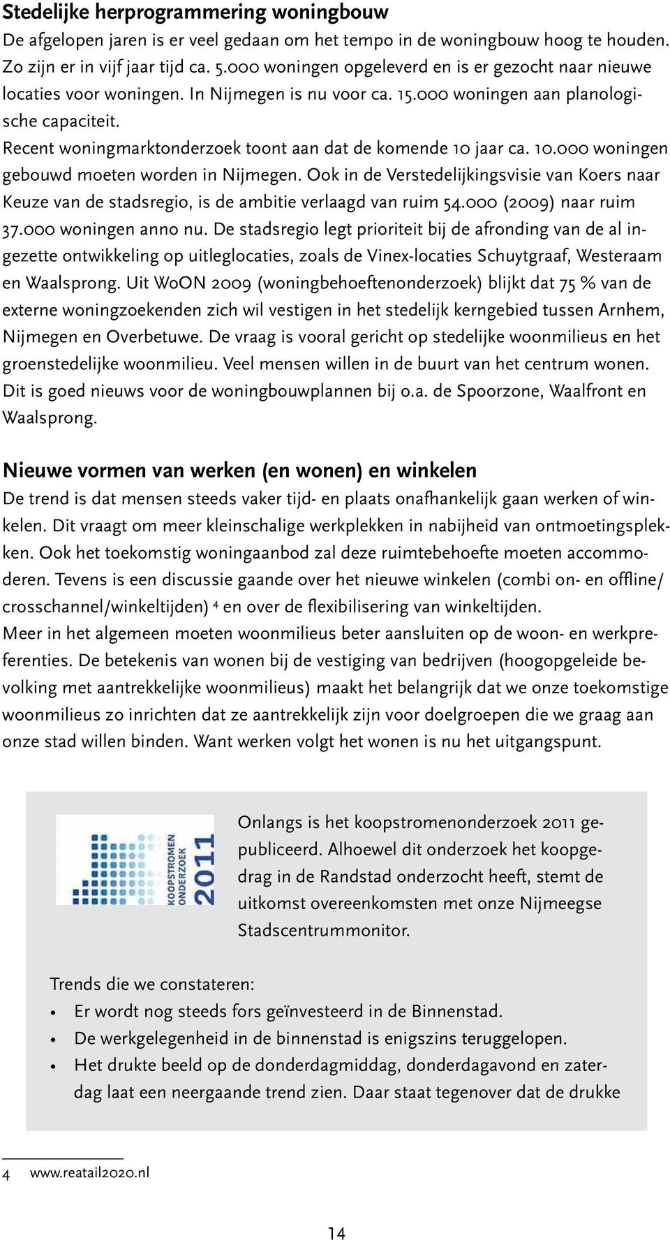 Recent woningmarktonderzoek toont aan dat de komende 10 jaar ca. 10.000 woningen gebouwd moeten worden in Nijmegen.