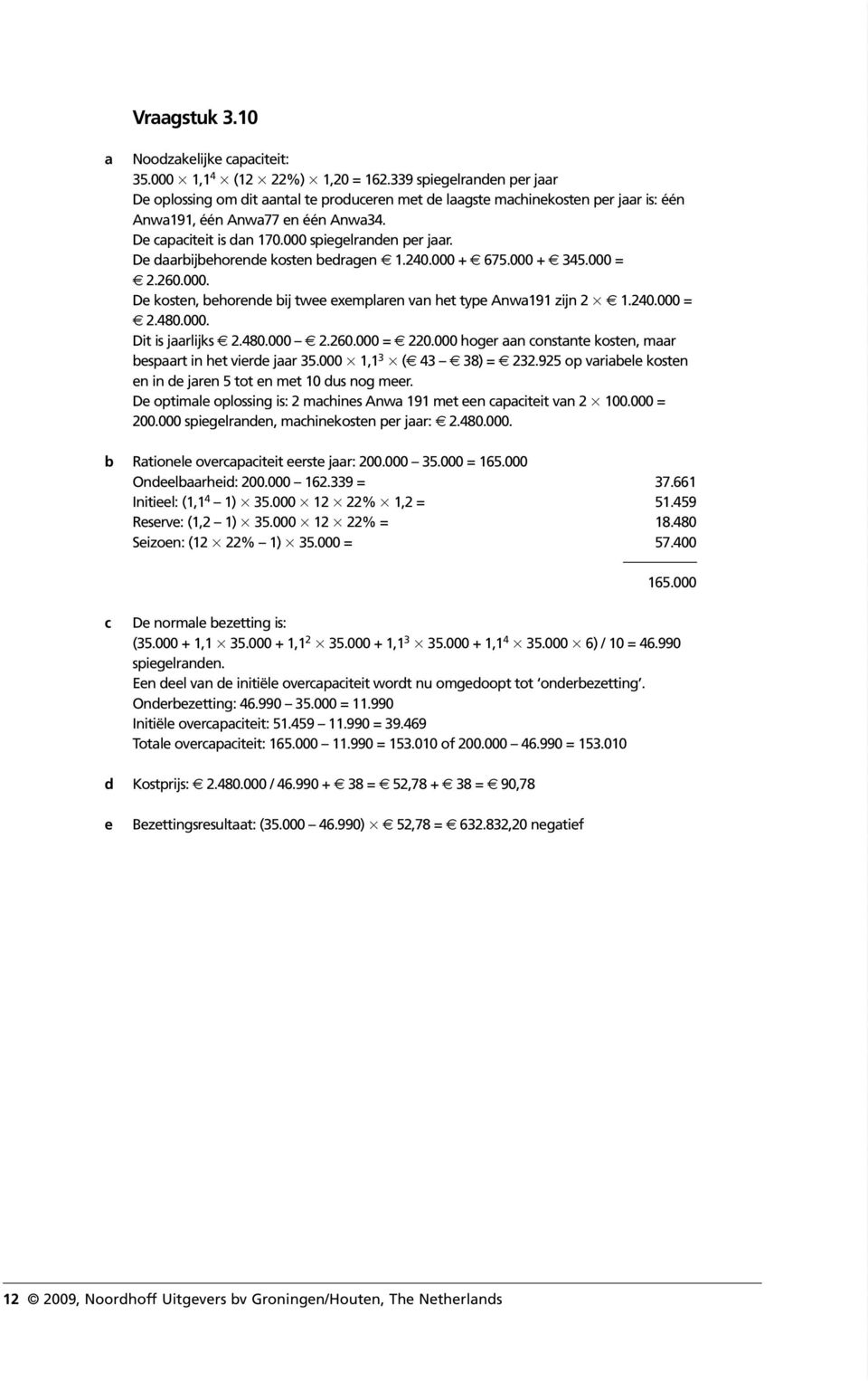 000 spiegelranden per jaar. De daarbijbehorende kosten bedragen 1.240.000 + 675.000 + 345.000 = 2.260.000. De kosten, behorende bij twee exemplaren van het type Anwa191 zijn 2 1.240.000 = 2.480.000. Dit is jaarlijks 2.