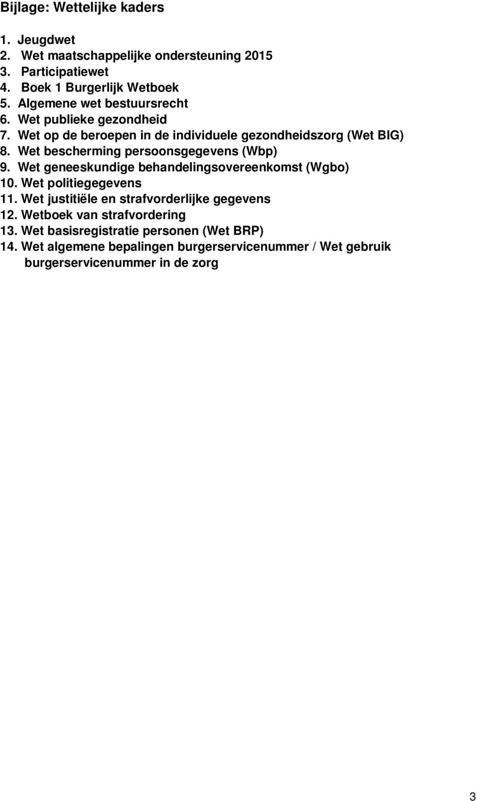 Wet bescherming persoonsgegevens (Wbp) 9. Wet geneeskundige behandelingsovereenkomst (Wgbo) 10. Wet politiegegevens 11.