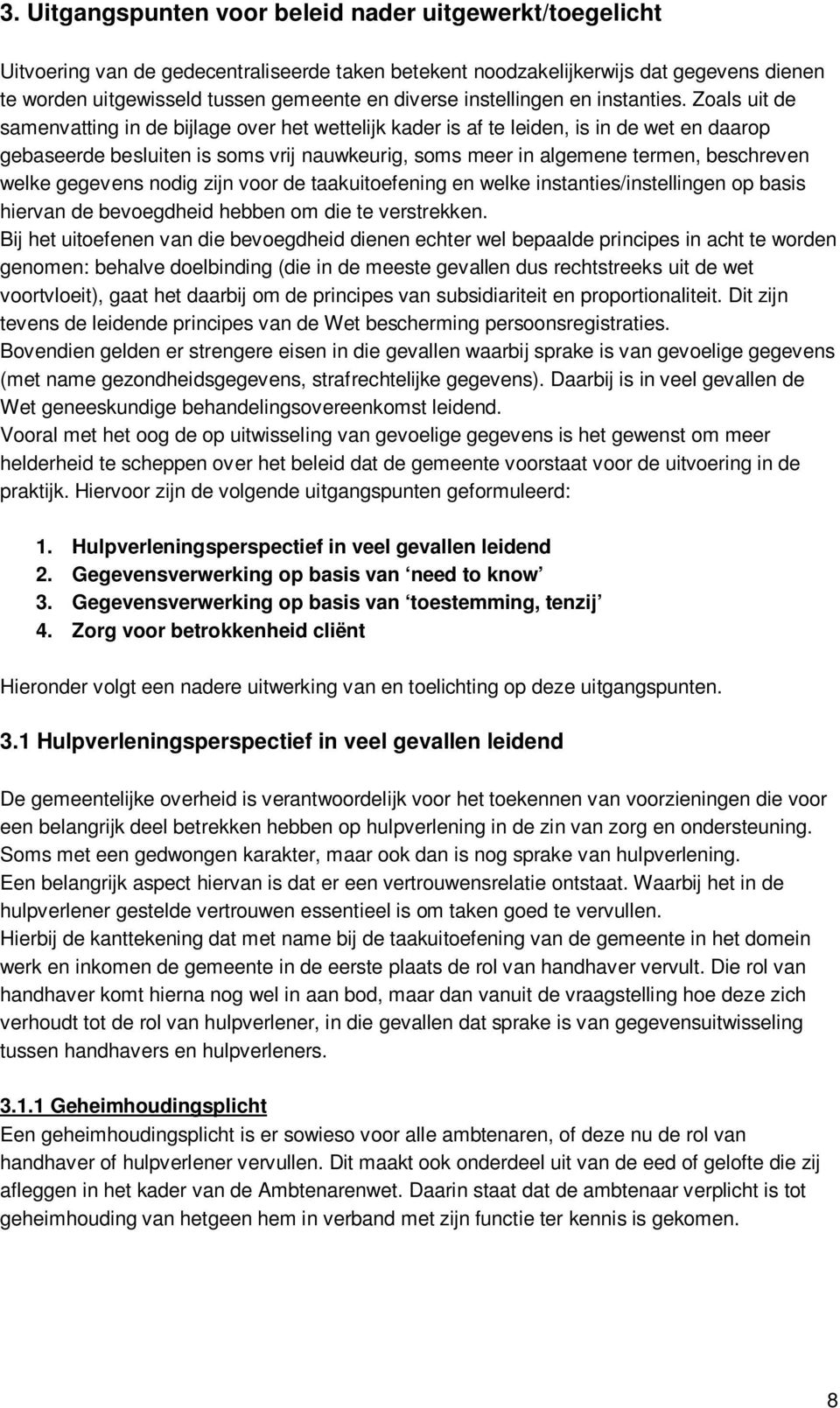 Zoals uit de samenvatting in de bijlage over het wettelijk kader is af te leiden, is in de wet en daarop gebaseerde besluiten is soms vrij nauwkeurig, soms meer in algemene termen, beschreven welke