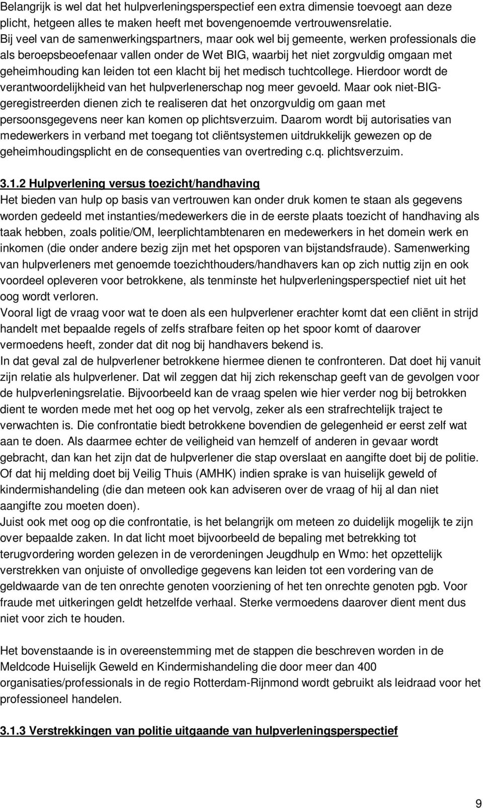 leiden tot een klacht bij het medisch tuchtcollege. Hierdoor wordt de verantwoordelijkheid van het hulpverlenerschap nog meer gevoeld.