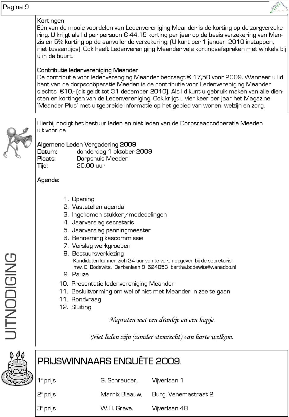 Ook heeft Ledenvereniging Meander vele kortingsafspraken met winkels bij u in de buurt. Contributie ledenvereniging Meander De contributie voor ledenverenging Meander bedraagt 17,50 voor 2009.