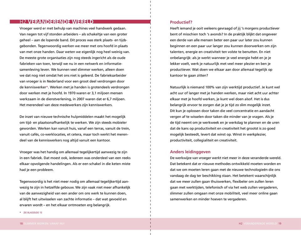 De meeste grote organisaties zijn nog steeds ingericht als de oude fabrieken van toen, terwijl we nu in een netwerk en informatiesamenleving leven.