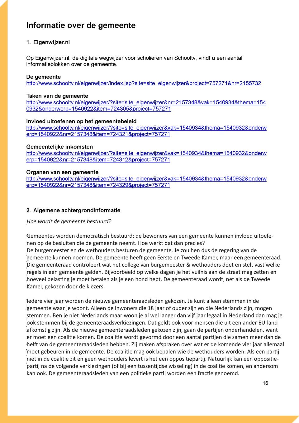 schooltv.nl/eigenwijzer/?site=site_eigenwijzer&vak=1540934&thema=1540932&onderw erp=1540922&nr=2157348&item=724321&project=757271 Gemeentelijke inkomsten http://www.schooltv.nl/eigenwijzer/?site=site_eigenwijzer&vak=1540934&thema=1540932&onderw erp=1540922&nr=2157348&item=724312&project=757271 Organen van een gemeente http://www.