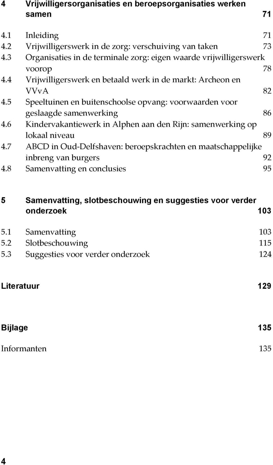 5 Speeltuinen en buitenschoolse opvang: voorwaarden voor geslaagde samenwerking 86 4.6 Kindervakantiewerk in Alphen aan den Rijn: samenwerking op lokaal niveau 89 4.