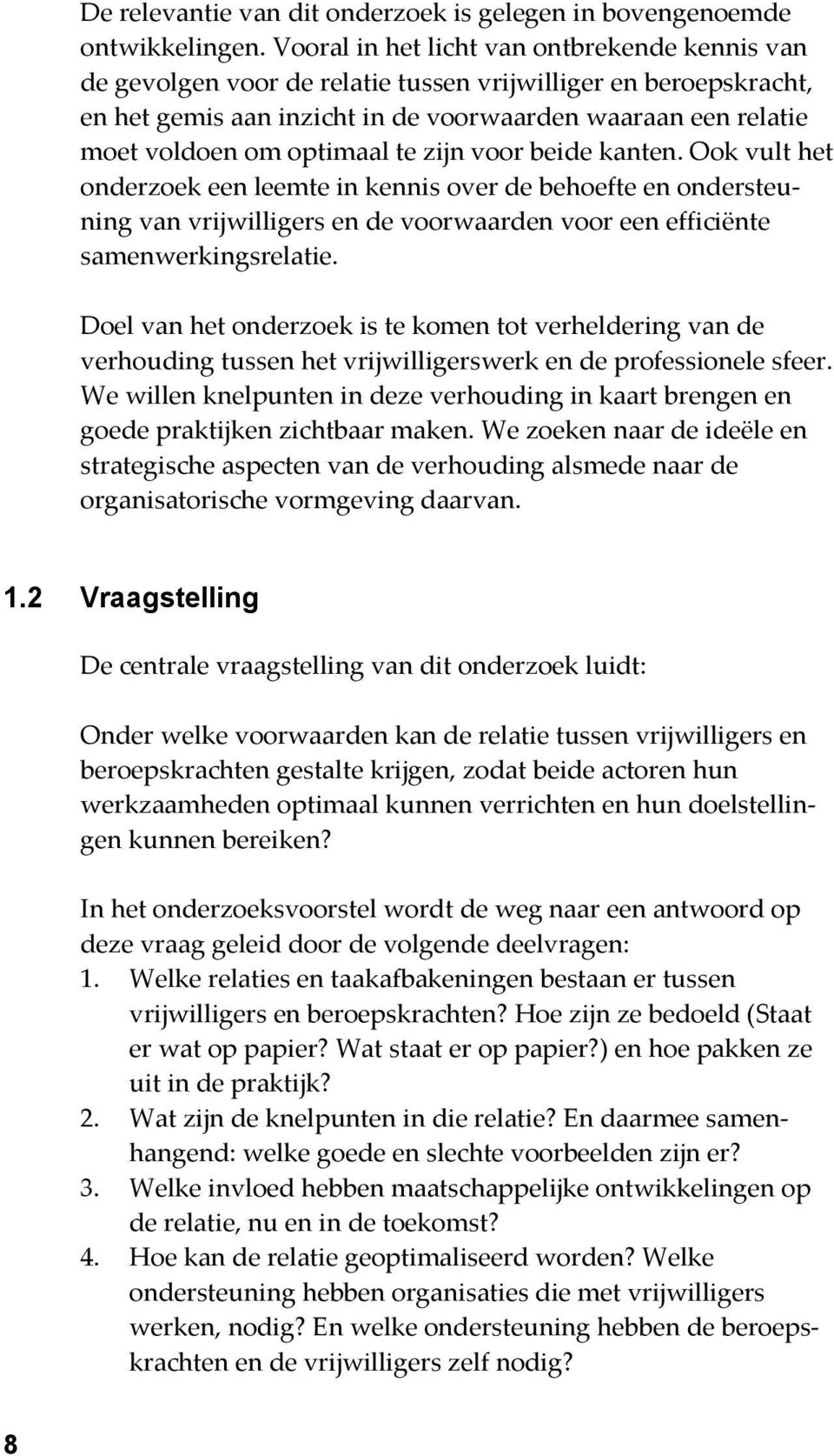 optimaal te zijn voor beide kanten. Ook vult het onderzoek een leemte in kennis over de behoefte en ondersteuning van vrijwilligers en de voorwaarden voor een efficiënte samenwerkingsrelatie.